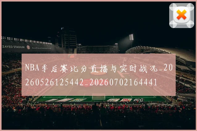 NBA季后赛比分直播与实时战况_20260526125442_20260702164441
