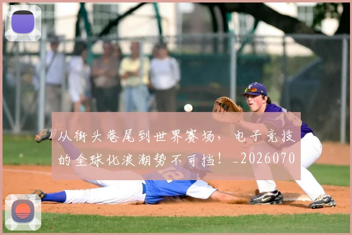 从街头巷尾到世界赛场,电子竞技的全球化浪潮势不可挡!_20260704164622