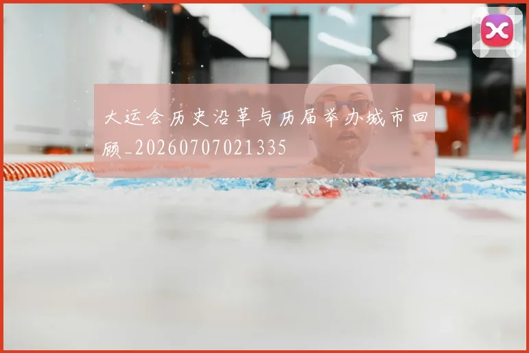 大运会历史沿革与历届举办城市回顾_20260707021335