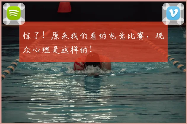 惊了!原来我们看的电竞比赛,观众心理是这样的!