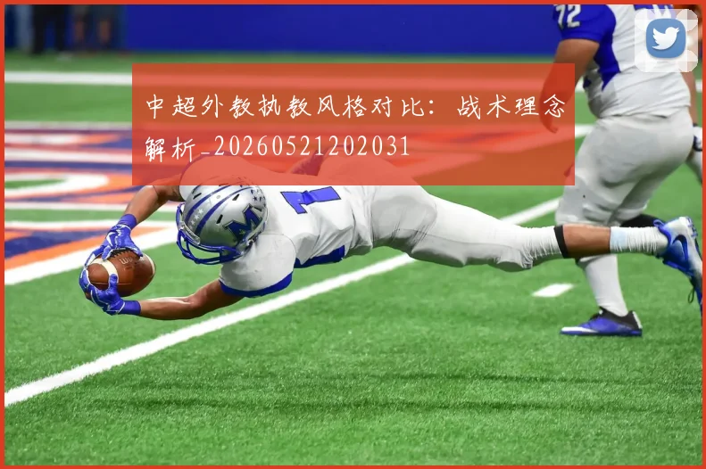 中超外教执教风格对比:战术理念解析_20260521202031