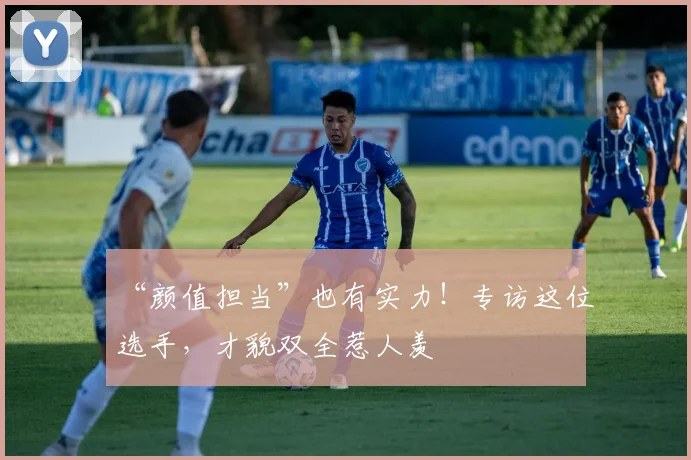 “颜值担当”也有实力!专访这位选手,才貌双全惹人羡