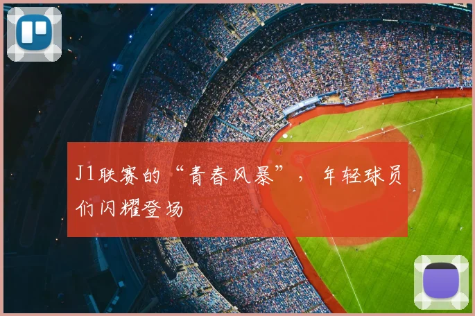 J1联赛的“青春风暴”,年轻球员们闪耀登场