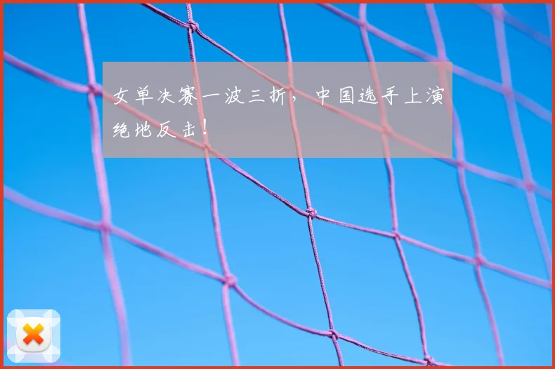 女单决赛一波三折,中国选手上演绝地反击!