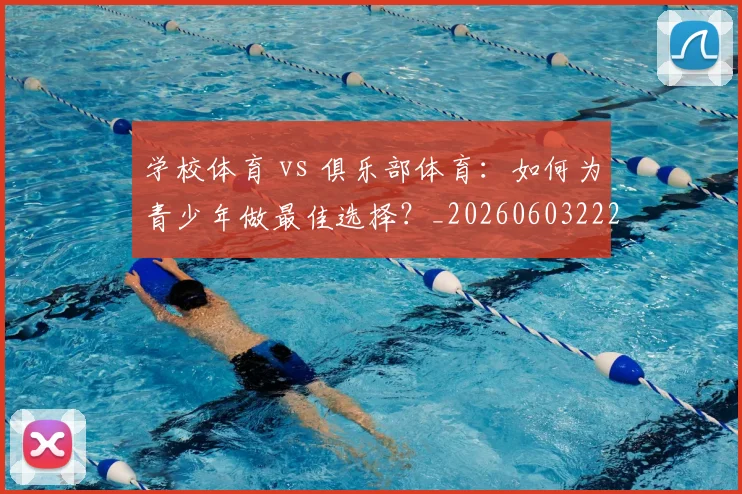学校体育 vs 俱乐部体育:如何为青少年做最佳选择?_20260603222024