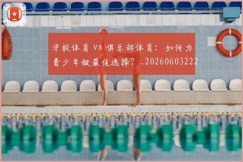 学校体育 vs 俱乐部体育：如何为青少年做最佳选择？_20260603222024