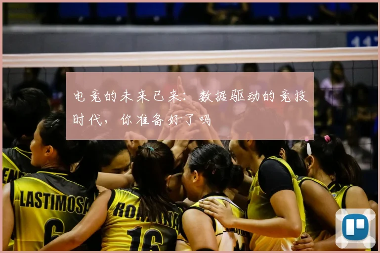 电竞的未来已来:数据驱动的竞技时代,你准备好了吗