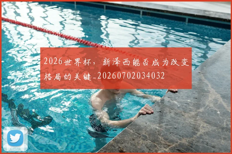 2026世界杯，新泽西能否成为改变格局的关键_20260702034032