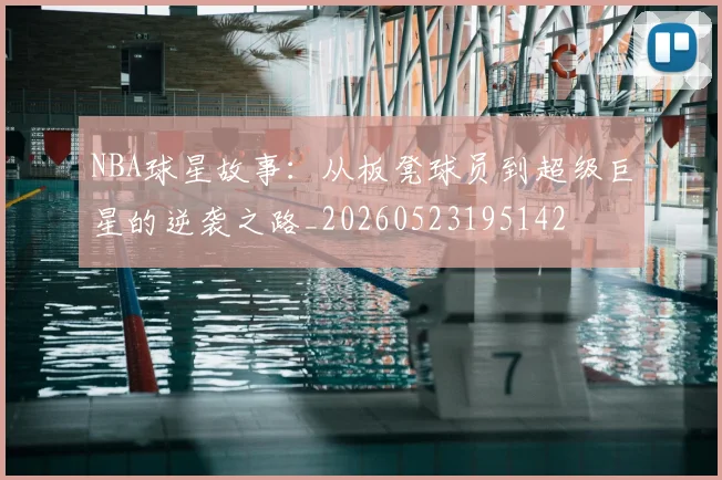 NBA球星故事：从板凳球员到超级巨星的逆袭之路_20260523195142