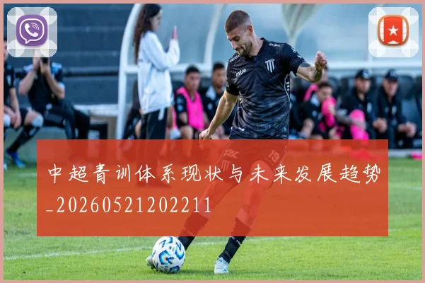 中超青训体系现状与未来发展趋势_20260521202211