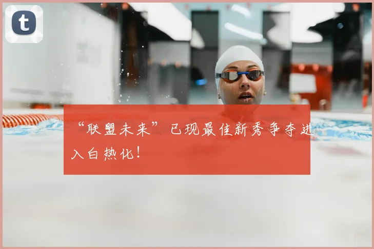 “联盟未来”已现最佳新秀争夺进入白热化!